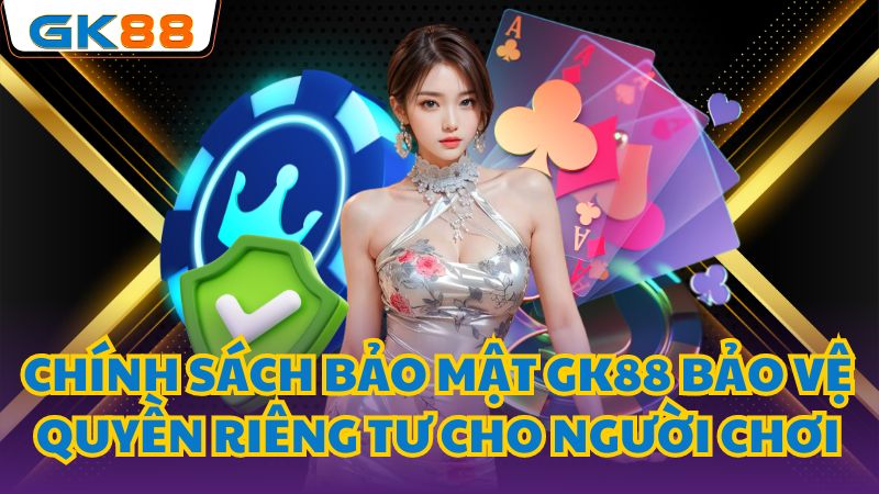 Chính sách bảo mật GK88