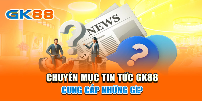 Tin tức GK88 cung cấp nhiều thông tin cá cược hữu ích