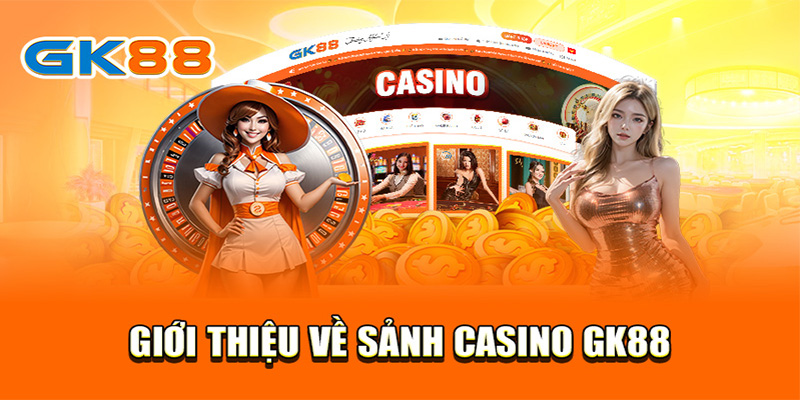 Đôi nét về sảnh casino tại GK88