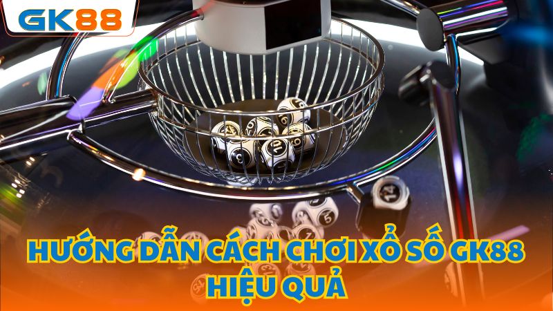 Hướng dẫn chơi xổ số GK88