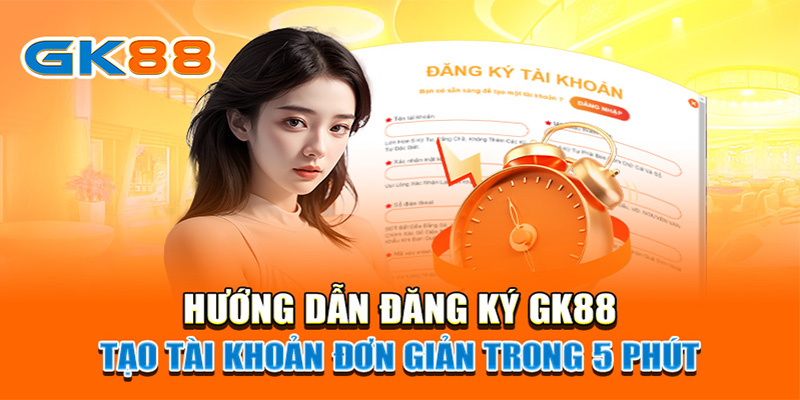 Hướng dẫn các bước đăng ký GK88