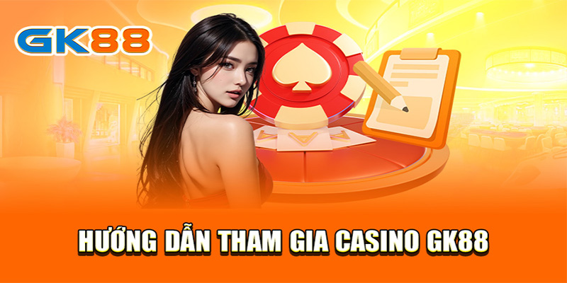 Hướng dẫn cá cược tại sảnh casino GK88