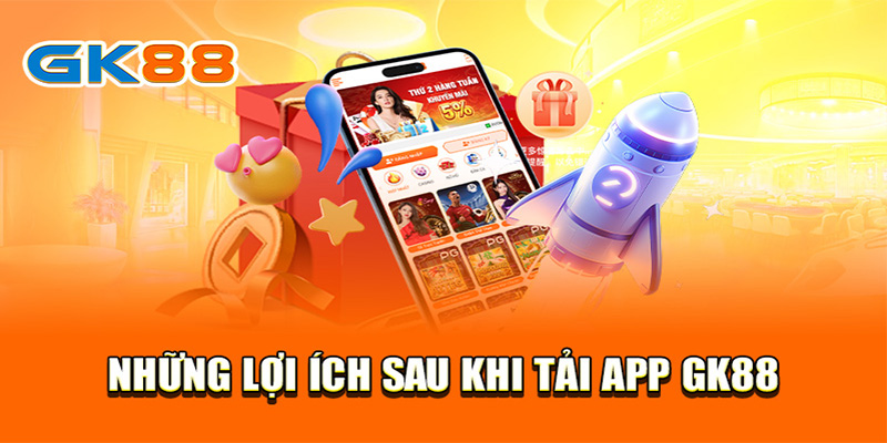 Lợi ích khi tải app GK88