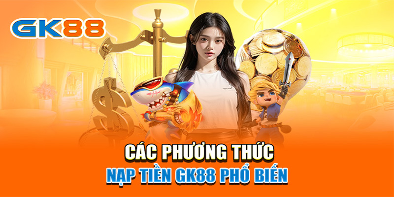 Phương thức nạp tiền GK88 phổ biến