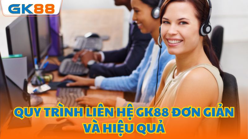 Quy trình liên hệ đội ngũ hỗ trợ GK88