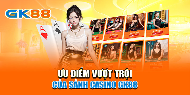 Ưu điểm của sảnh casino GK88